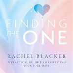 Finding the One : A Practical Guide to Manifesting Your Soul Mate cover image