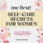 Me First! Self : Care Secrets for Women cover image
