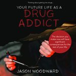 Your Future Life as a Drug Addict cover image