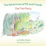 The Tea Party : Adventures of P.E and Friends cover image