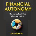 Financial autonomy : the money book that gives you choice cover image