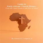 Guide to Early African Church History : From The Upper Room To The Rise Of Islam cover image