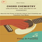 Chord Chemistry: Unlocking the Secrets of Harmony : unlocking the secrets of harmony cover image