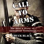 Call to Arms : The Guts and Glory of Courageous Fatherhood cover image