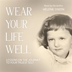 Wear Your Life Well : Lessons on the Journey to Your Truest Self cover image