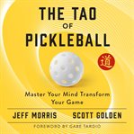 The Tao of Pickleball : Master Your Mind, Transform Your Game cover image