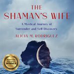 The Shaman's Wife : A Mystical Journey of Surrender and Self-discovery cover image