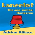 Lancelot : the one-armed kangaroo cover image