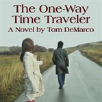 The One-Way Time Traveler : Way Time Traveler cover image