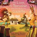The lion, the tortoise, and the princess gazelle cover image