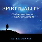 Spirituality : understanding it and pursuing it cover image