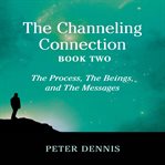 The Channeling Connection, Book Two : The Process, the Beings and the Messages cover image