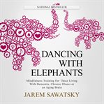 Dancing with elephants : mindfulness training for those living with dementia, chronic illness or an aging brain cover image