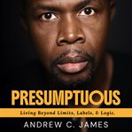 Presumptuous : Living Beyond Limits, Labels, & Logic cover image