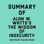Summary of Alan W. Watts's The Wisdom of Insecurity cover image