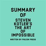 Summary of Steven Kotler's The Art of Impossible cover image