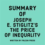 Summary of Joseph E. Stiglitz's the Price of Inequality cover image