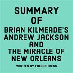 Summary of Brian Kilmeade's Andrew Jackson and the Miracle of New Orleans cover image