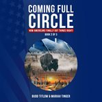 Coming Full Circle: How Americans Finally Got Things Right! : How Americans Finally Got Things Right! cover image
