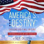 America's destiny : choosing God's will or ours cover image