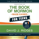 Your Study of the Book of Mormon Made Easier for Teens, Part One : Nephi Through Words of Mormon. Your Study of The Book of Mormon Made Easier For Teens cover image