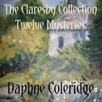 The Claresby collection : twelve mysteries ; the full collection of Claresby mystery stories with Rupert and Laura Latimer cover image
