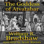 The Goddess of Atvatabar : Being the History of the Discovery of the Interior World and Conquest of Atvatabar cover image