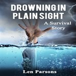 Drowning in plain sight : a survival story cover image
