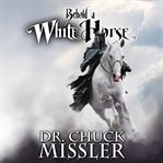 Behold a White Horse: The Coming World Leader : The Coming World Leader cover image