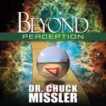 Beyond Perception: The Evidence of Things Not Seen : The Evidence of Things Not Seen cover image