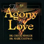 The Agony of Love : Six Hours in Eternity cover image