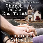 The Church in the End Time: Weathering the Coming Storm : Weathering the Coming Storm cover image