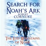 Search for Noah's Ark: The Lost Mountains of Noah : The Lost Mountains of Noah cover image