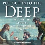 Put Out Into the Deep : Become the Apostle You Are Called to Be cover image