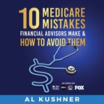 10 medicare mistakes financial advisors make & how to avoid them cover image