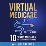 Virtual medicare : 10 costly mistakes you can't afford to make cover image