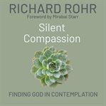Silent Compassion : Finding God in Contemplation cover image