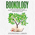 Bookology : Grow Your Business And Boost Our Expertise Through Book Publication cover image