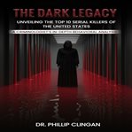 The Dark Legacy: Unveiling the Top 10 Serial Killers of the United States cover image