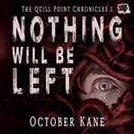 Nothing Will Be Left : Quill Point Chronicles cover image