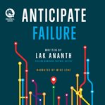 Anticipate failure : the entrepreneur's guide to navigating uncertainty, avoiding disaster, and building a successful business cover image