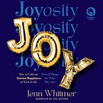 Joyosity : How To Cultivate Intense Happiness In Work & Life (even If Things Are What They Are) cover image