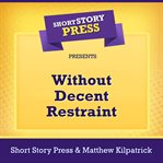 Short story press presents without decent restraint cover image