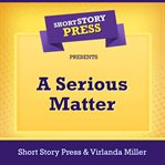 Short Story Press Presents A Serious Matter cover image