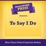 Short story press presents to say i do cover image