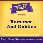 Short Story Press Presents Romance and Goblins cover image
