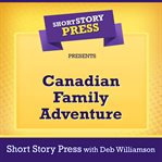 Short Story Press Presents Canadian Family Adventure cover image