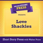 Short Story Press Presents Love Shackles cover image