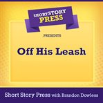 Short Story Press Presents Off His Leash cover image