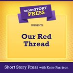 Short Story Press Presents Our Red Thread cover image